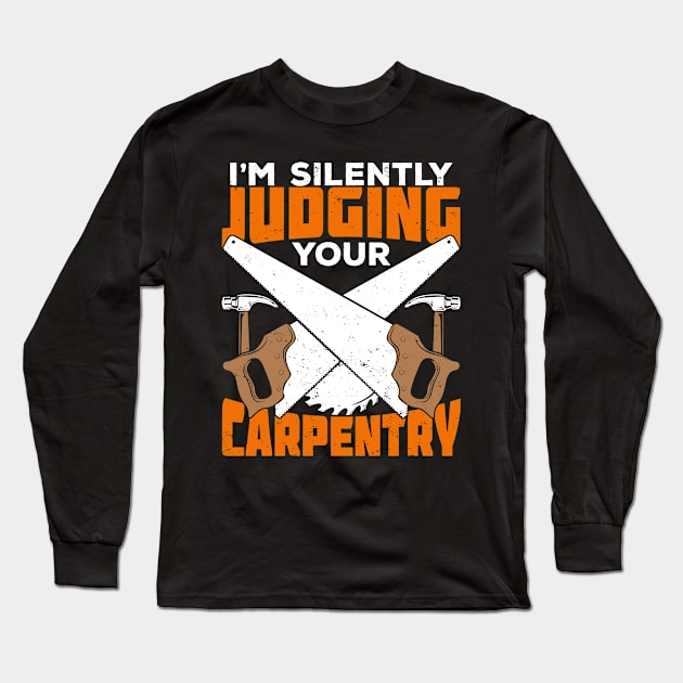 I'm Silently Judging Your Carpentry Carpenter Gift Long Sleeve T-Shirt by Dolde08